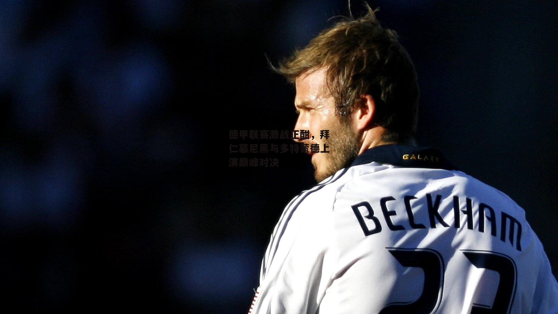 德甲联赛激战正酣，拜仁慕尼黑与多特蒙德上演巅峰对决