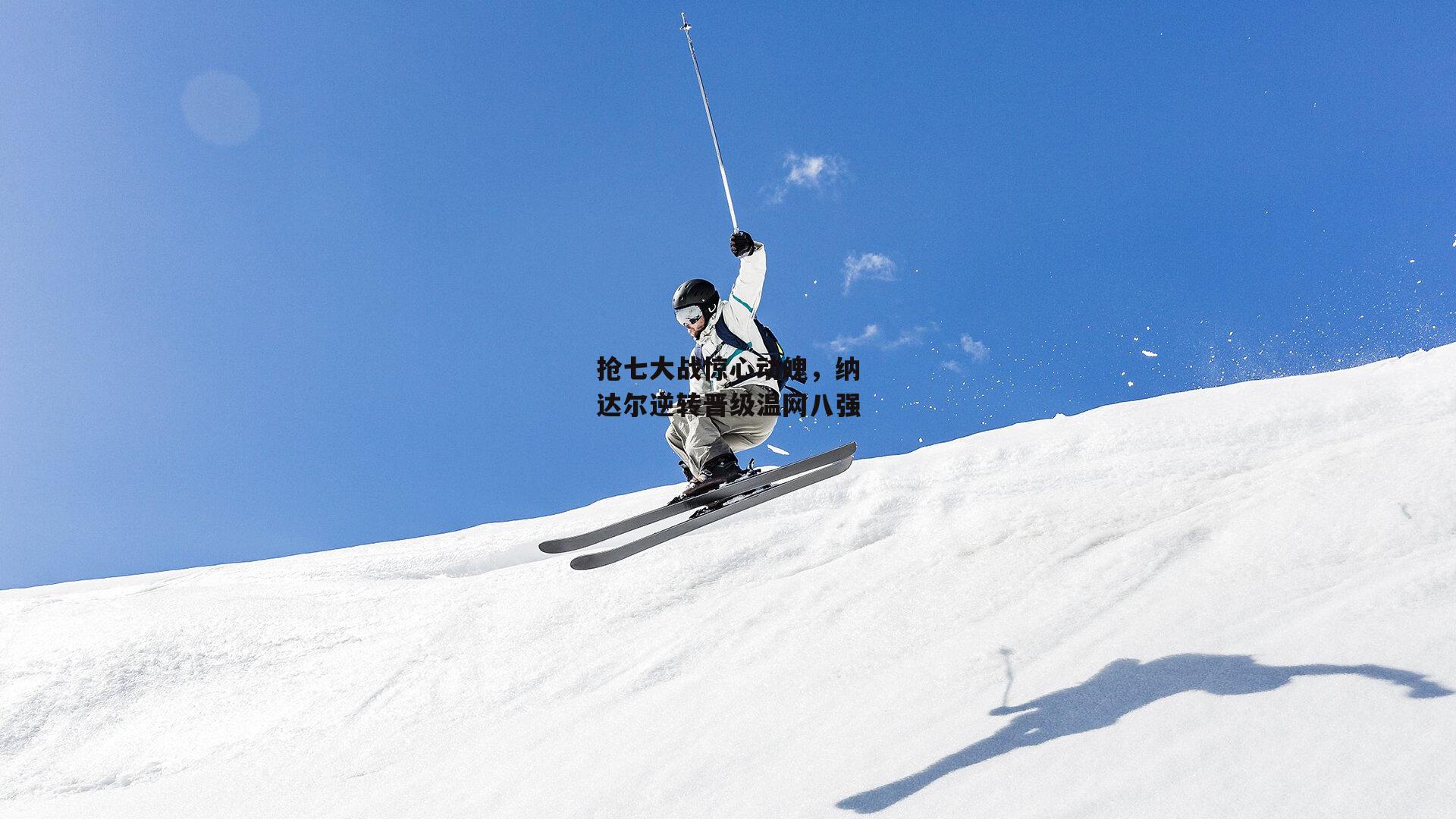 抢七大战惊心动魄，纳达尔逆转晋级温网八强