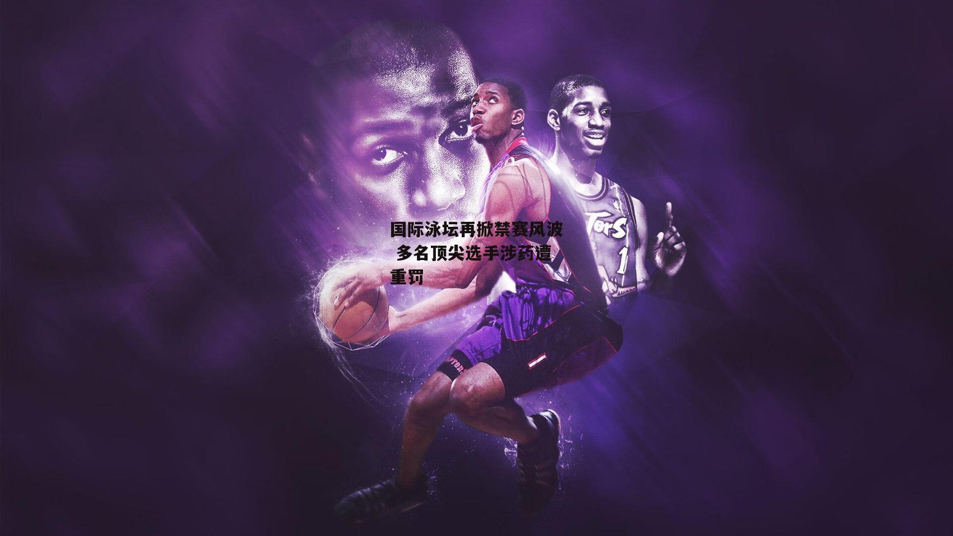 国际泳坛再掀禁赛风波 多名顶尖选手涉药遭重罚