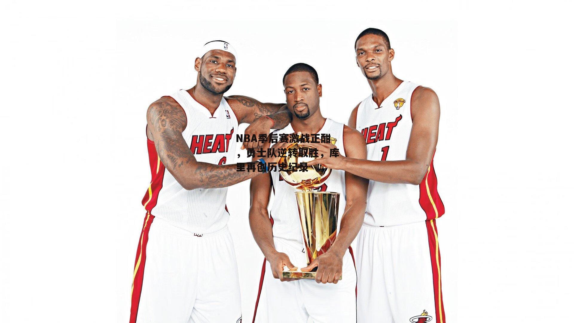 NBA季后赛激战正酣，勇士队逆转取胜，库里再创历史纪录