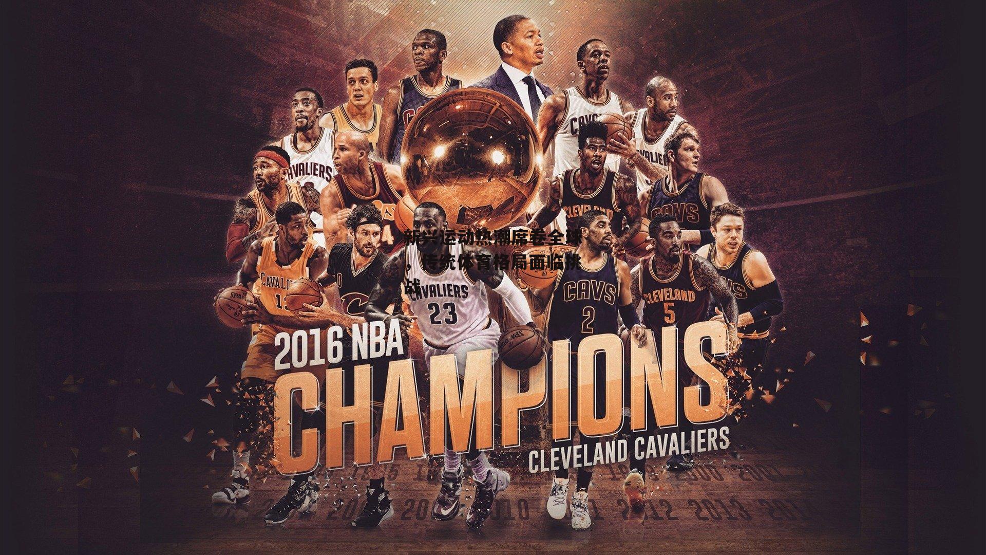 新兴运动热潮席卷全球，传统体育格局面临挑战